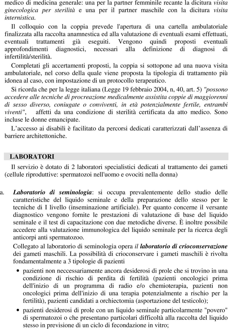 Vengono quindi proposti eventuali approfondimenti diagnostici, necessari alla definizione di diagnosi di infertilità/sterilità.