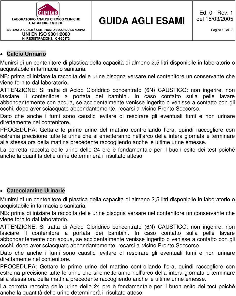 In caso contatto sulla pelle lavare abbondantemente con acqua, se accidentalmente venisse ingerito o venisse a contatto con gli occhi, dopo aver sciacquato abbondantemente, recarsi al vicino Pronto