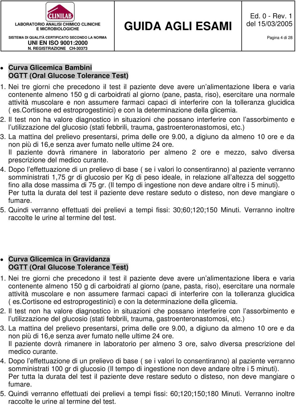 muscolare e non assumere farmaci capaci di interferire con la tolleranza glucidica ( es.cortisone ed estroprogestinici) e con la determinazione della glicemia. 2.