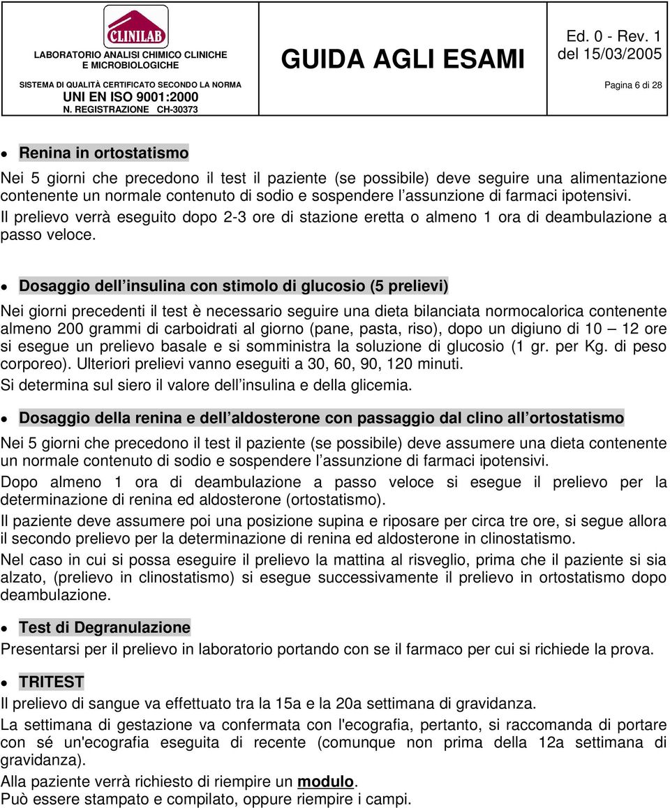 Dosaggio dell insulina con stimolo di glucosio (5 prelievi) Nei giorni precedenti il test è necessario seguire una dieta bilanciata normocalorica contenente almeno 200 grammi di carboidrati al giorno