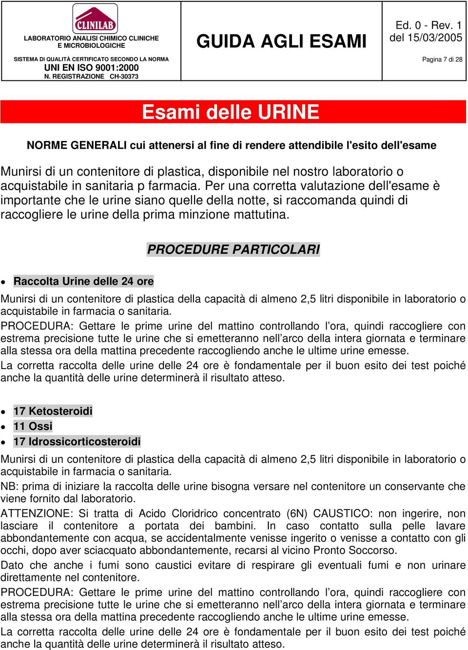 Per una corretta valutazione dell'esame è importante che le urine siano quelle della notte, si raccomanda quindi di raccogliere le urine della prima minzione mattutina.