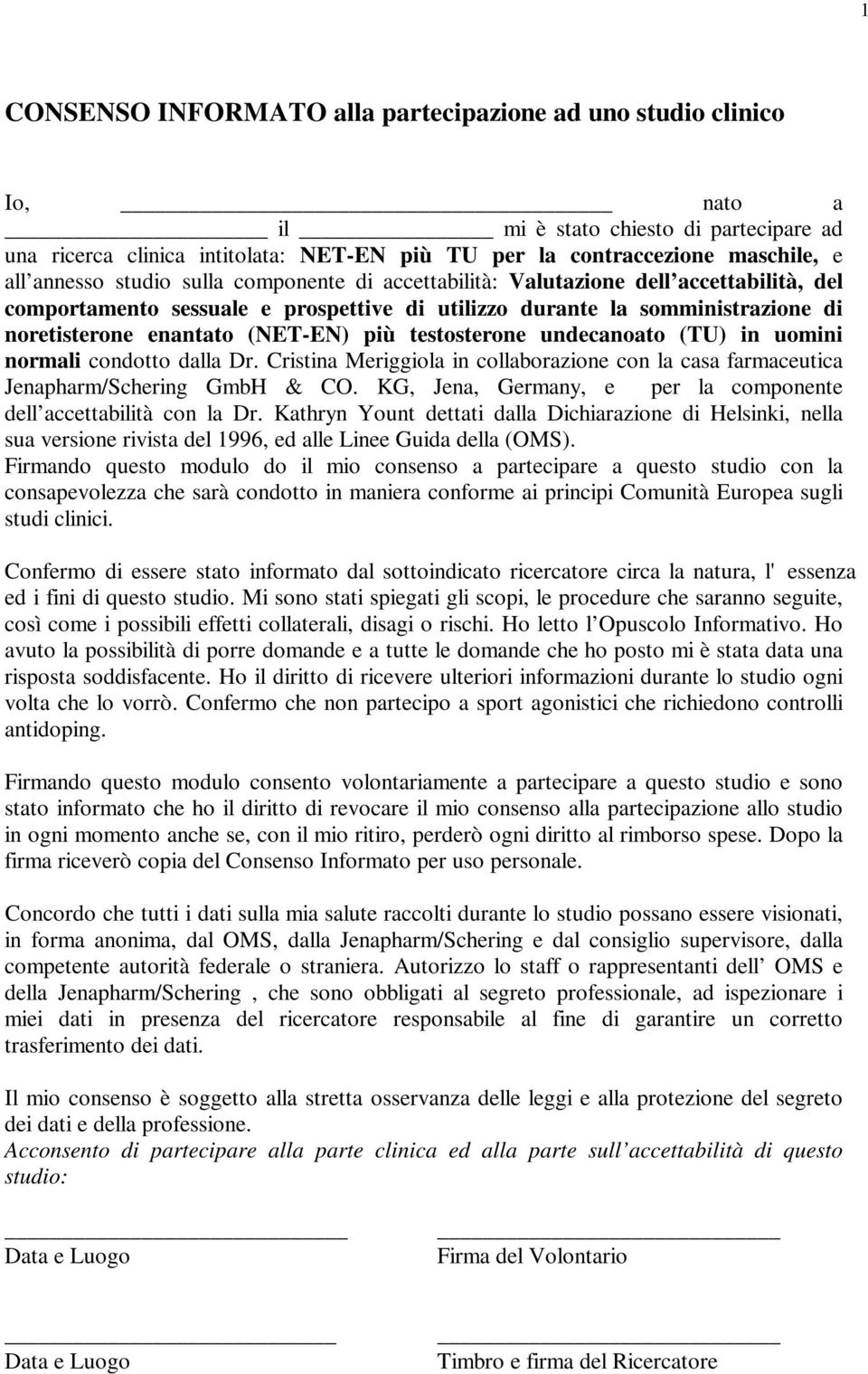 più testosterone undecanoato (TU) in uomini normali condotto dalla Dr. Cristina Meriggiola in collaborazione con la casa farmaceutica Jenapharm/Schering GmbH & CO.