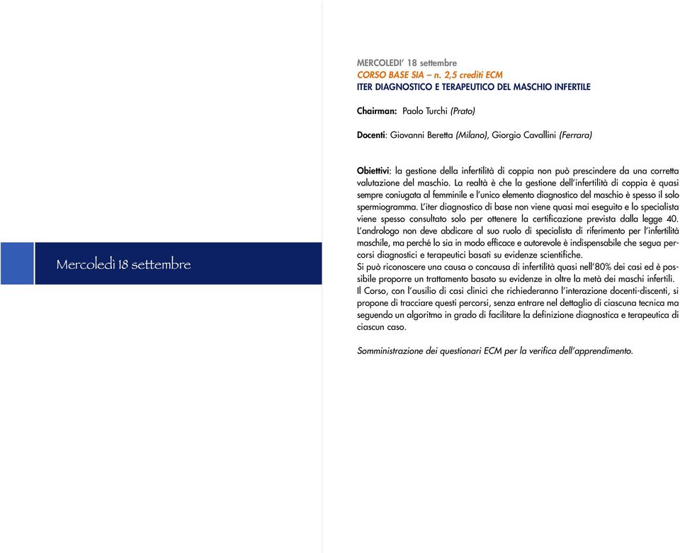 La realtà è che la gestione dell infertilità di coppia è quasi sempre coniugata al femminile e l unico elemento diagnostico del maschio è spesso il solo spermiogramma.