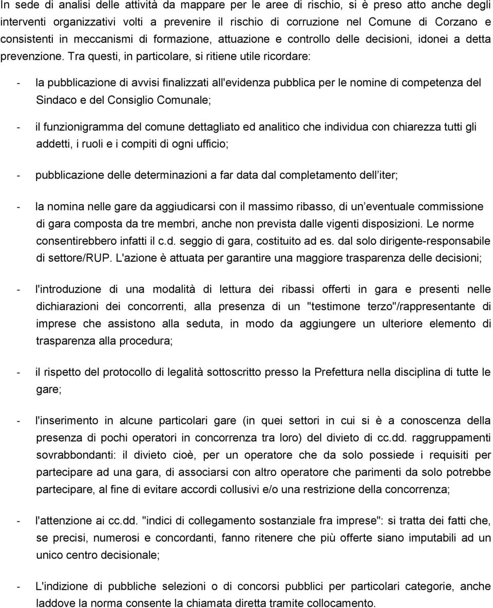 Tra questi, in particolare, si ritiene utile ricordare: - la pubblicazione di avvisi finalizzati all'evidenza pubblica per le nomine di competenza del Sindaco e del Consiglio Comunale; - il