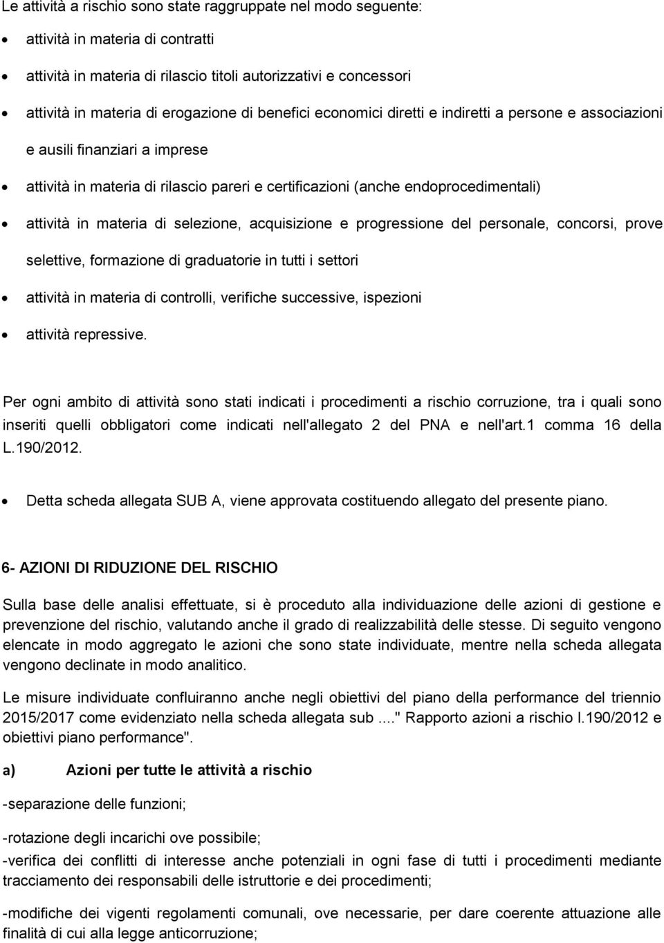 selezione, acquisizione e progressione del personale, concorsi, prove selettive, formazione di graduatorie in tutti i settori attività in materia di controlli, verifiche successive, ispezioni