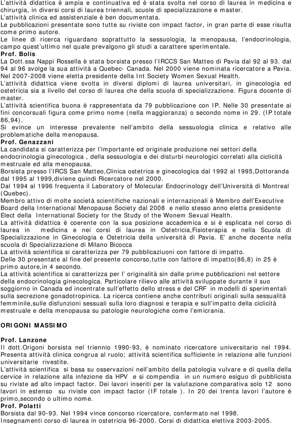 Le linee di ricerca riguardano soprattutto la sessuologia, la menopausa, l endocrinologia, campo quest ultimo nel quale prevalgono gli studi a carattere sperimentale. La Dott.