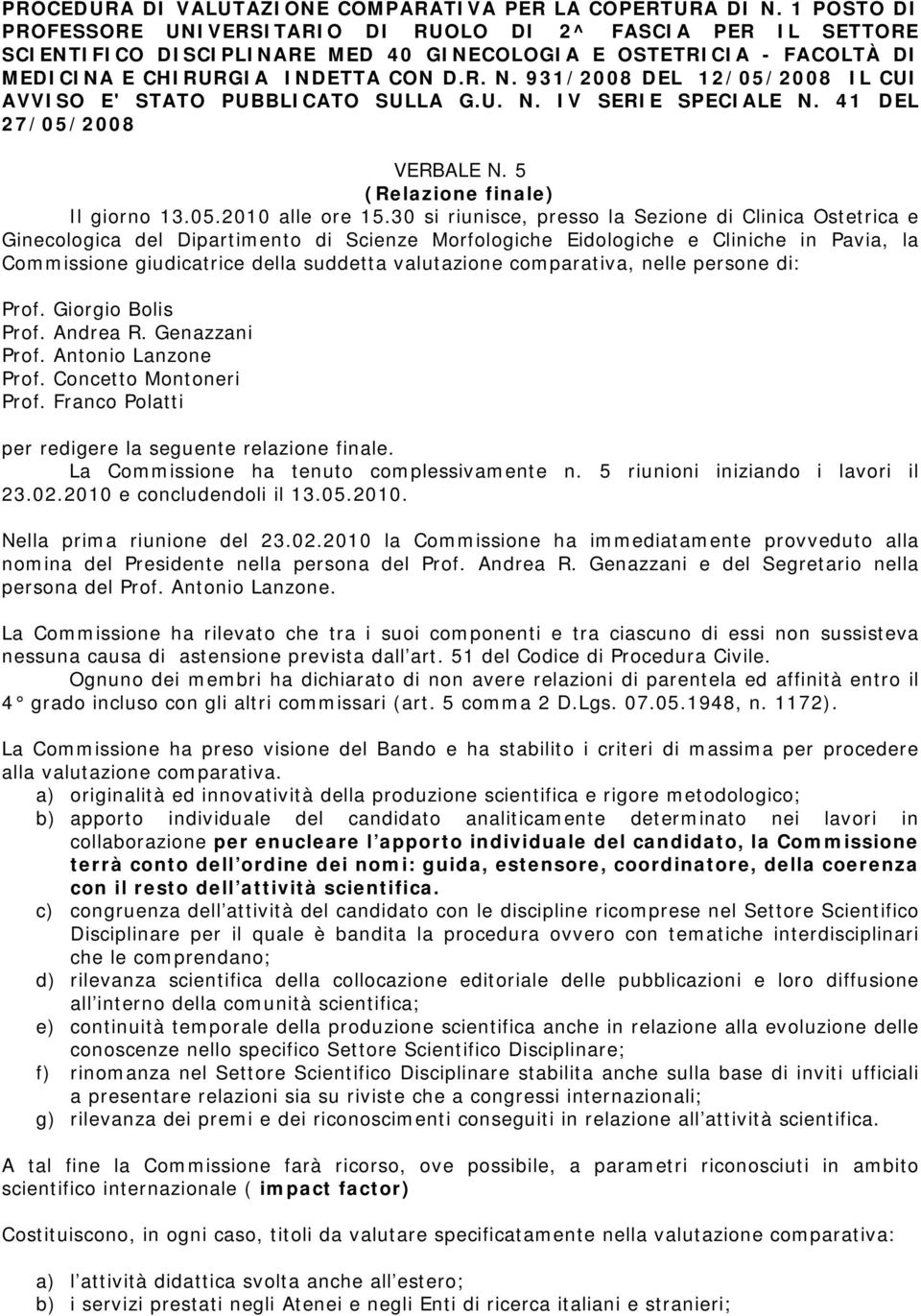 931/2008 DEL 12/05/2008 IL CUI AVVISO E' STATO PUBBLICATO SULLA G.U. N. IV SERIE SPECIALE N. 41 DEL 27/05/2008 VERBALE N. 5 (Relazione finale) Il giorno 13.05.2010 alle ore 15.