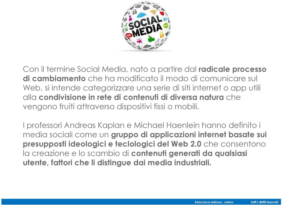 I professori Andreas Kaplan e Michael Haenlein hanno definito i media sociali come un gruppo di applicazioni internet basate sui presupposti ideologici e