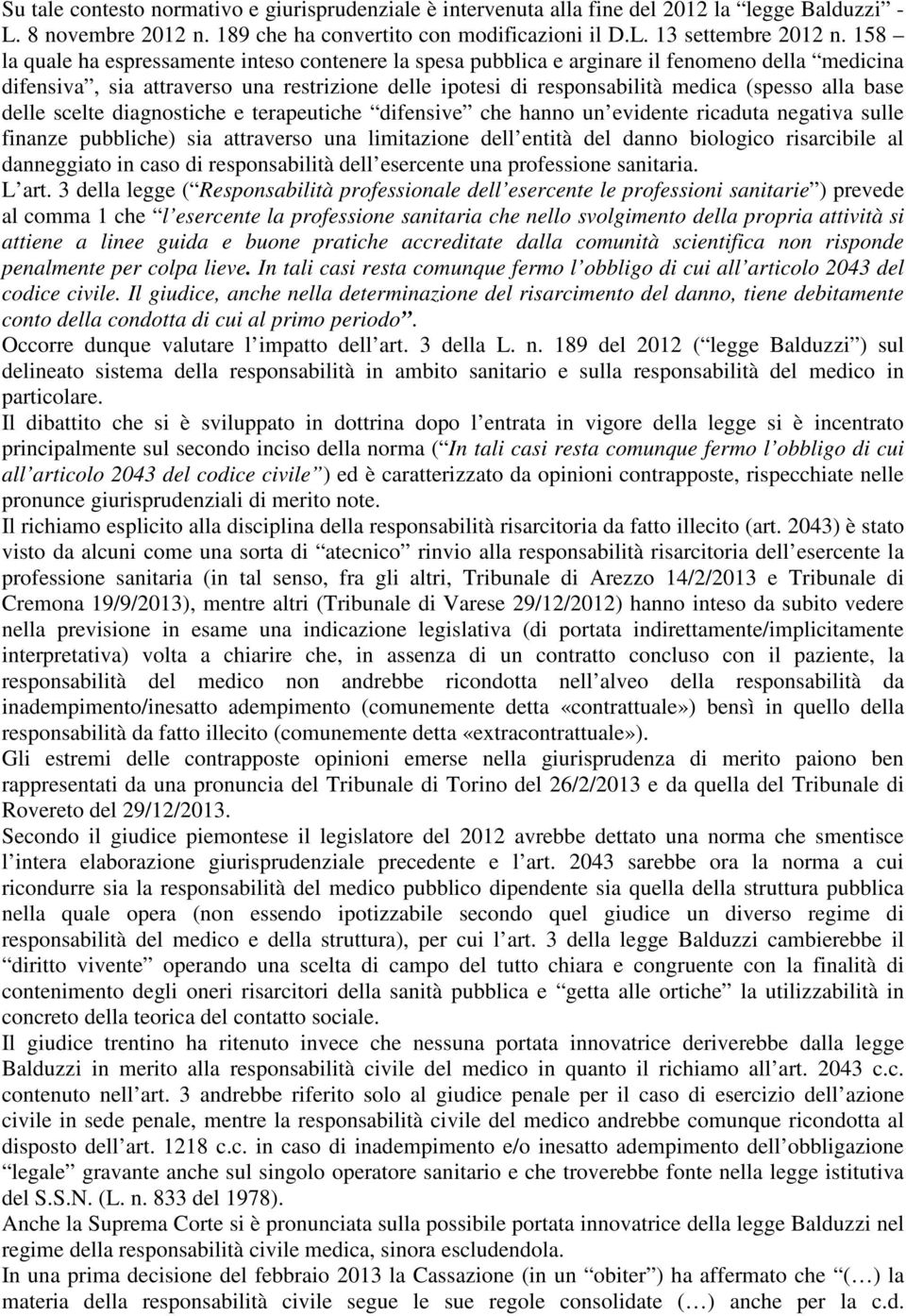 base delle scelte diagnostiche e terapeutiche difensive che hanno un evidente ricaduta negativa sulle finanze pubbliche) sia attraverso una limitazione dell entità del danno biologico risarcibile al