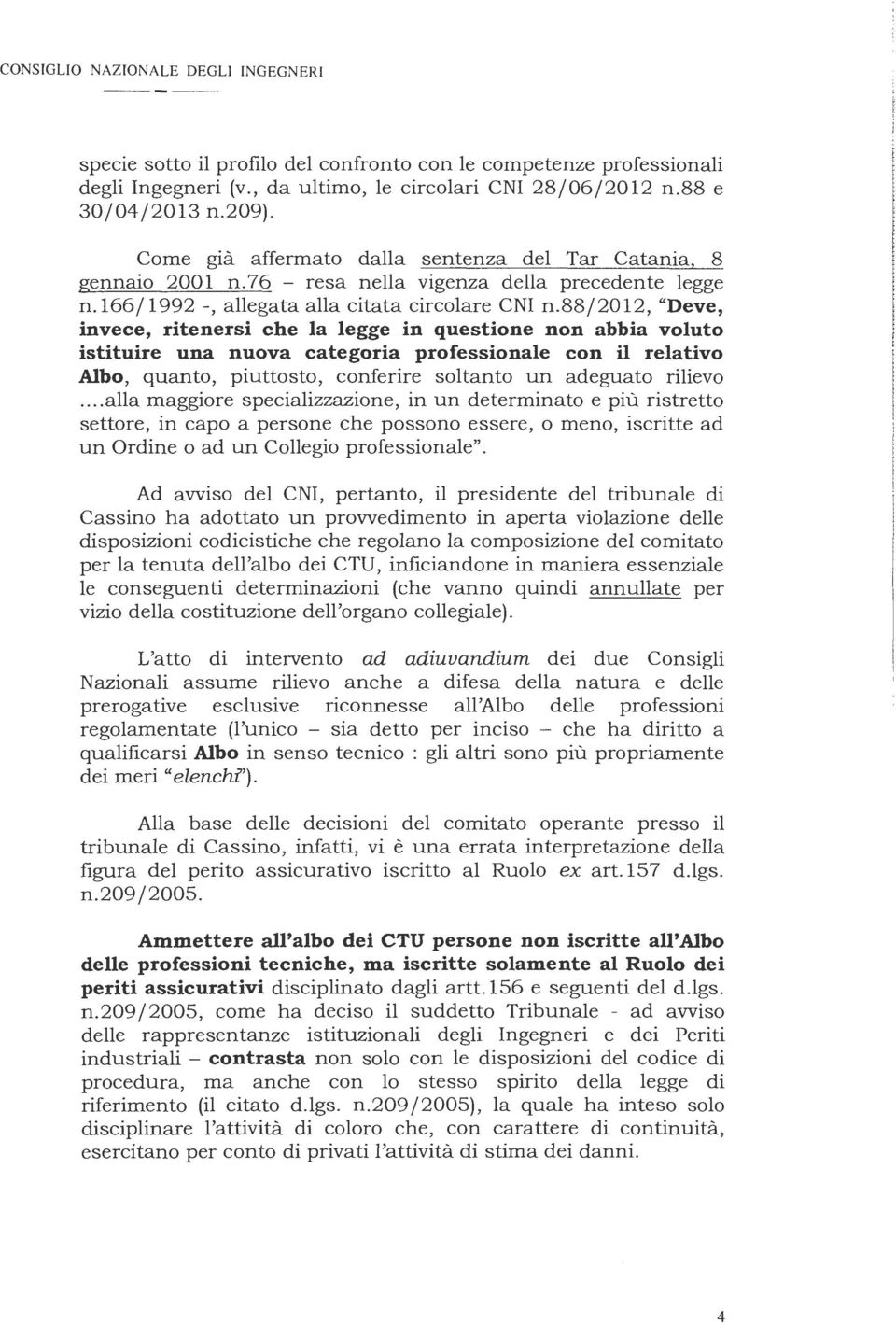 88/2012, "Deve, invece, ritenersi che la legge in questione non abbia voluto istituire una nuova categoria professionale con il relativo Albo, quanto, piuttosto, conferire soltanto un adeguato