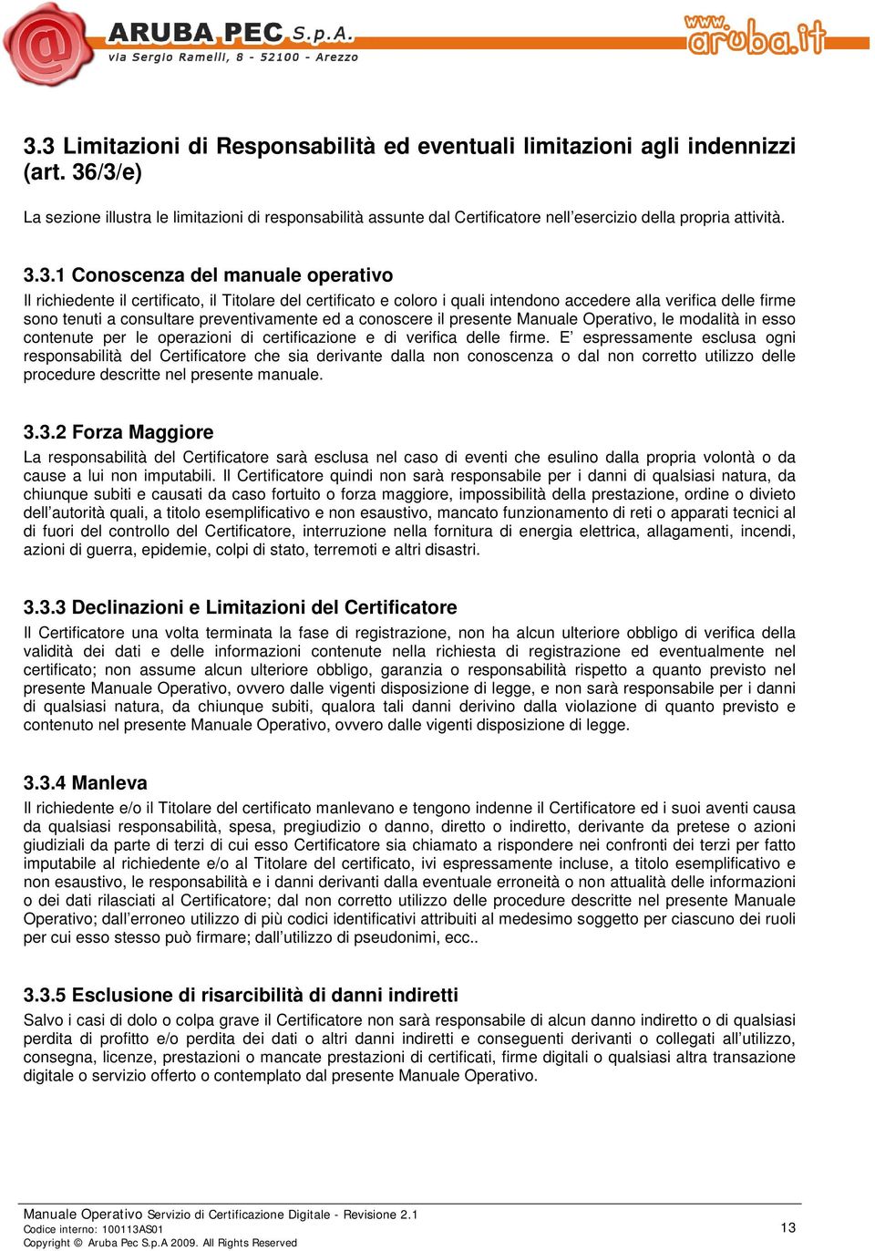 Titolare del certificato e coloro i quali intendono accedere alla verifica delle firme sono tenuti a consultare preventivamente ed a conoscere il presente Manuale Operativo, le modalità in esso