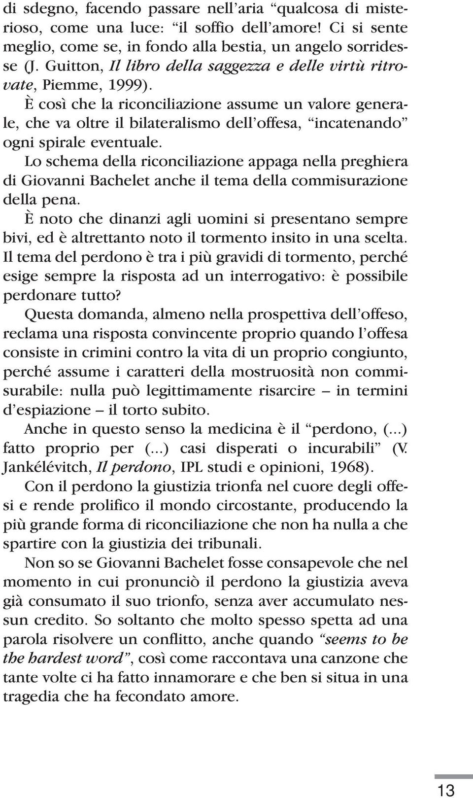 È così che la riconciliazione assume un valore generale, che va oltre il bilateralismo dell offesa, incatenando ogni spirale eventuale.