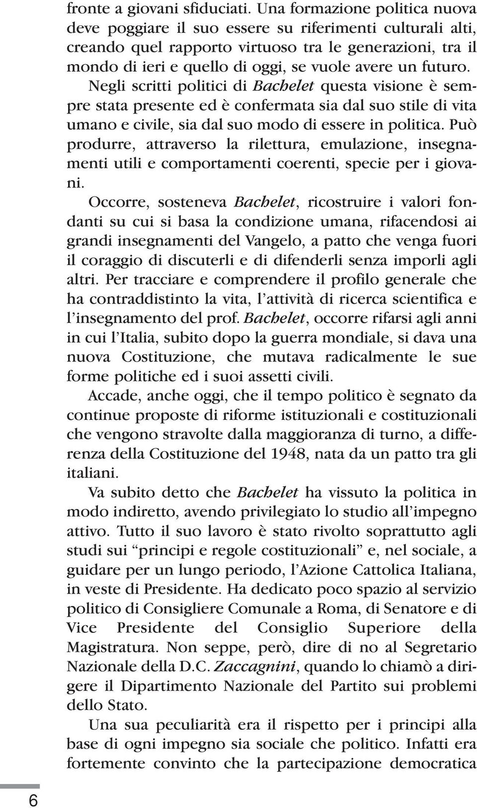 futuro. Negli scritti politici di Bachelet questa visione è sempre stata presente ed è confermata sia dal suo stile di vita umano e civile, sia dal suo modo di essere in politica.