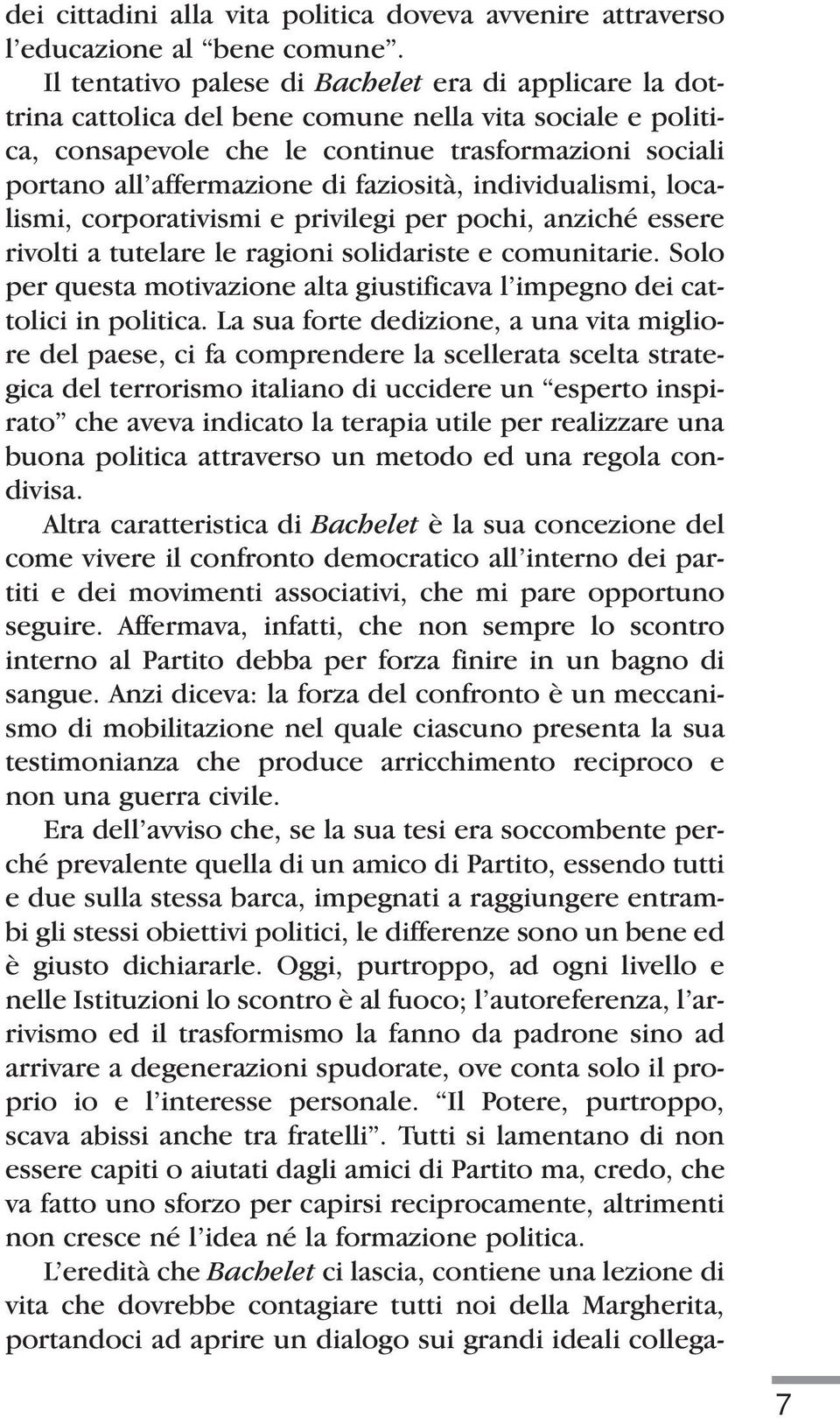 faziosità, individualismi, localismi, corporativismi e privilegi per pochi, anziché essere rivolti a tutelare le ragioni solidariste e comunitarie.