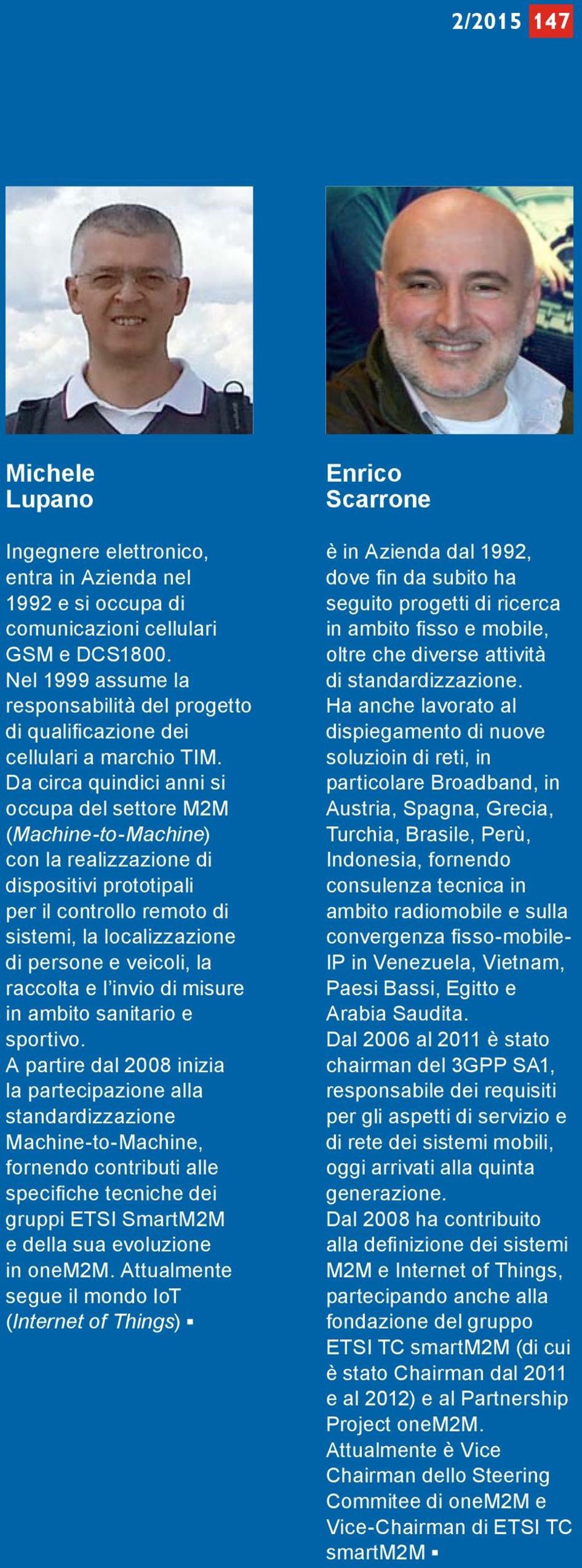 Da circa quindici anni si occupa del settore M2M (Machine-to-Machine) con la realizzazione di dispositivi prototipali per il controllo remoto di sistemi, la localizzazione di persone e veicoli, la