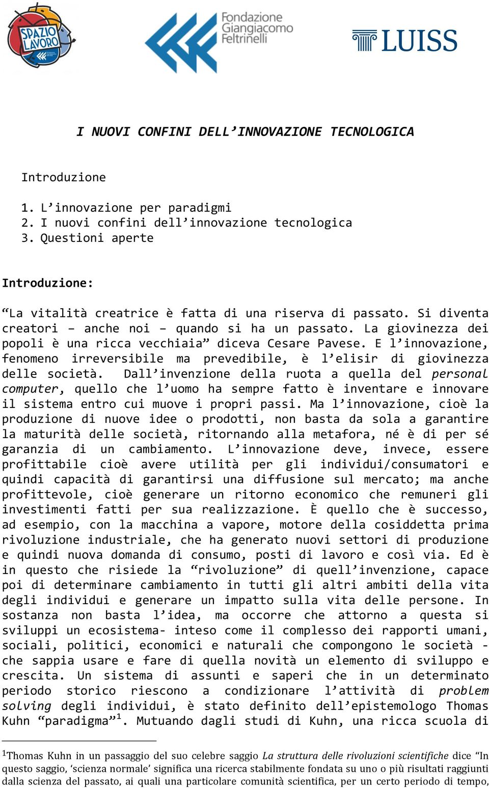 La giovinezza dei popoli è una ricca vecchiaia diceva Cesare Pavese. E l innovazione, fenomeno irreversibile ma prevedibile, è l elisir di giovinezza delle società.