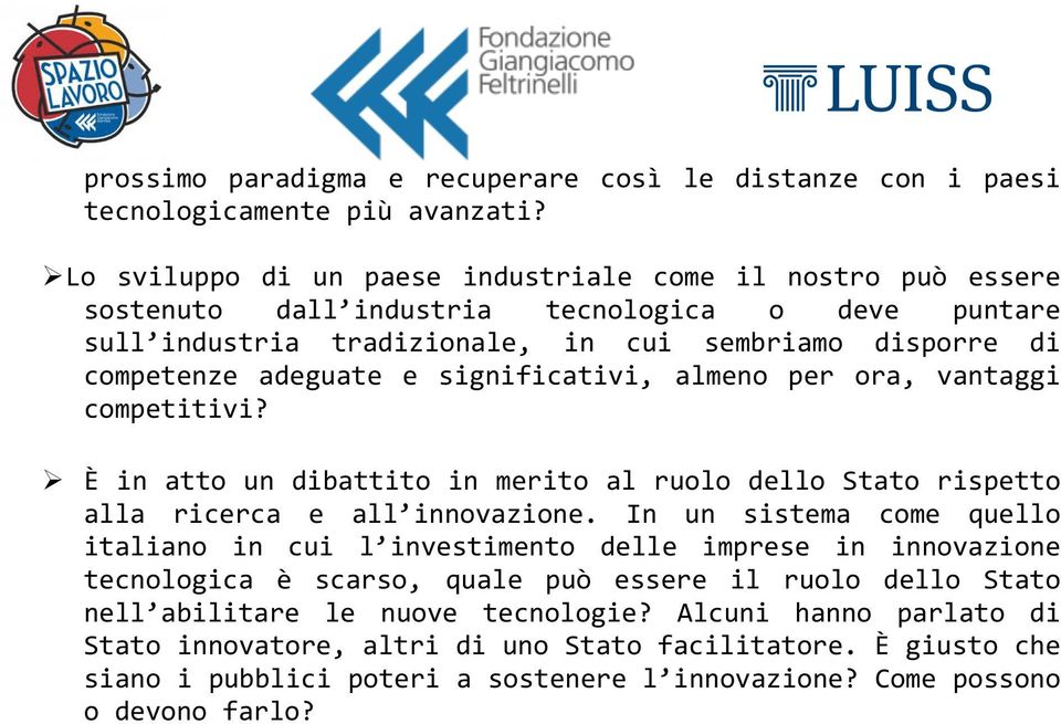 significativi, almeno per ora, vantaggi competitivi? Ø È in atto un dibattito in merito al ruolo dello Stato rispetto alla ricerca e all innovazione.