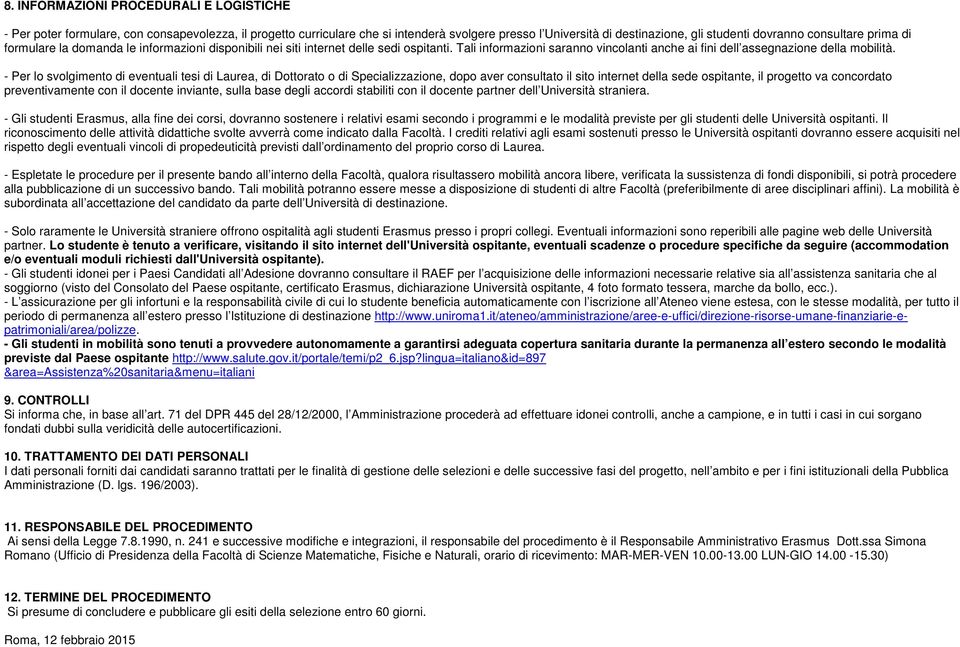 - Per lo svolgimento di eventuali tesi di Laurea, di Dottorato o di Specializzazione, dopo aver consultato il sito internet della sede ospitante, il progetto va concordato preventivamente con il