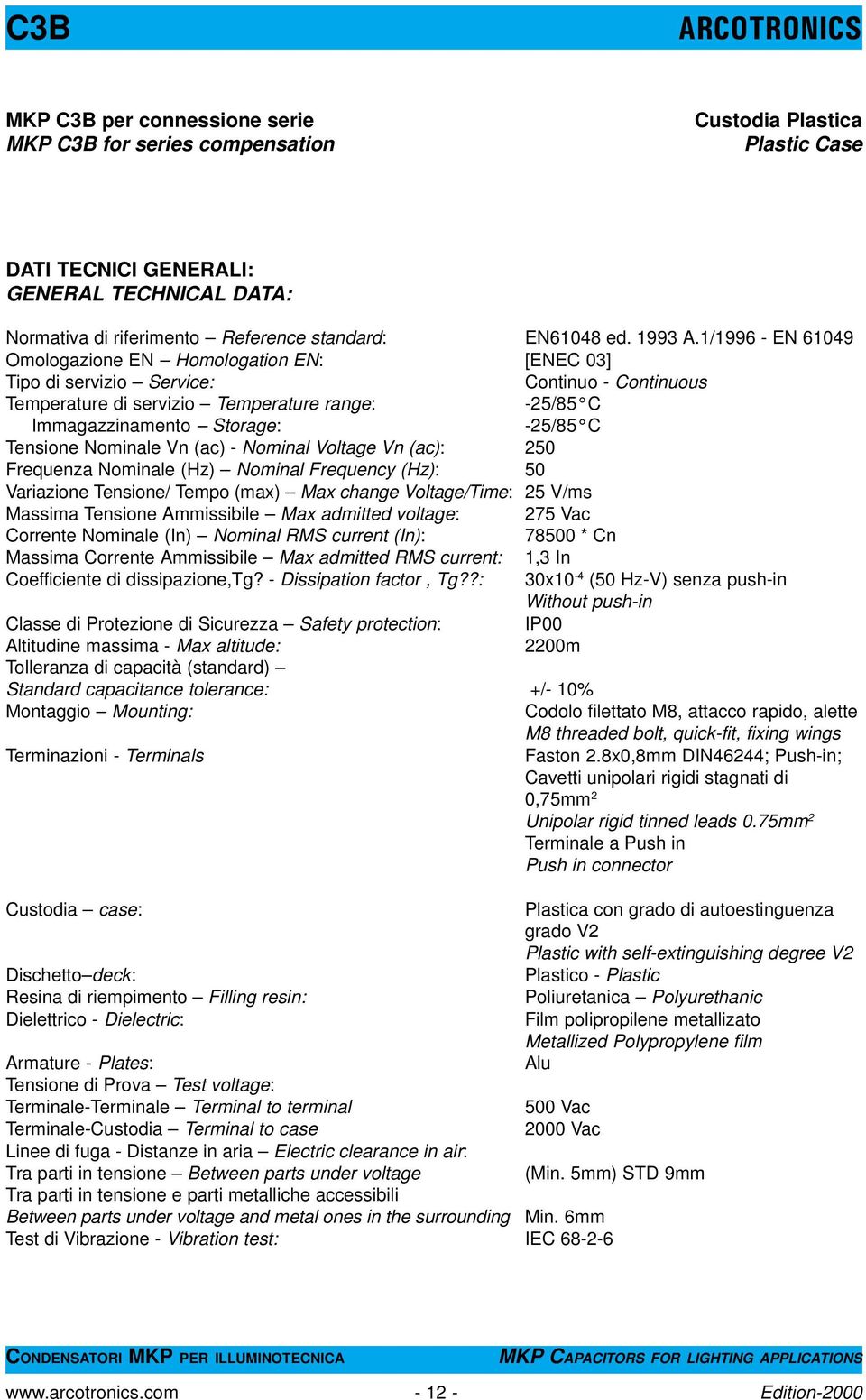 1/1996 - EN 61049 Omologazione EN Homologation EN: [ENEC 03] Tipo di servizio Service: Continuo - Continuous Temperature di servizio Temperature range: -25/85 C Immagazzinamento Storage: -25/85 C