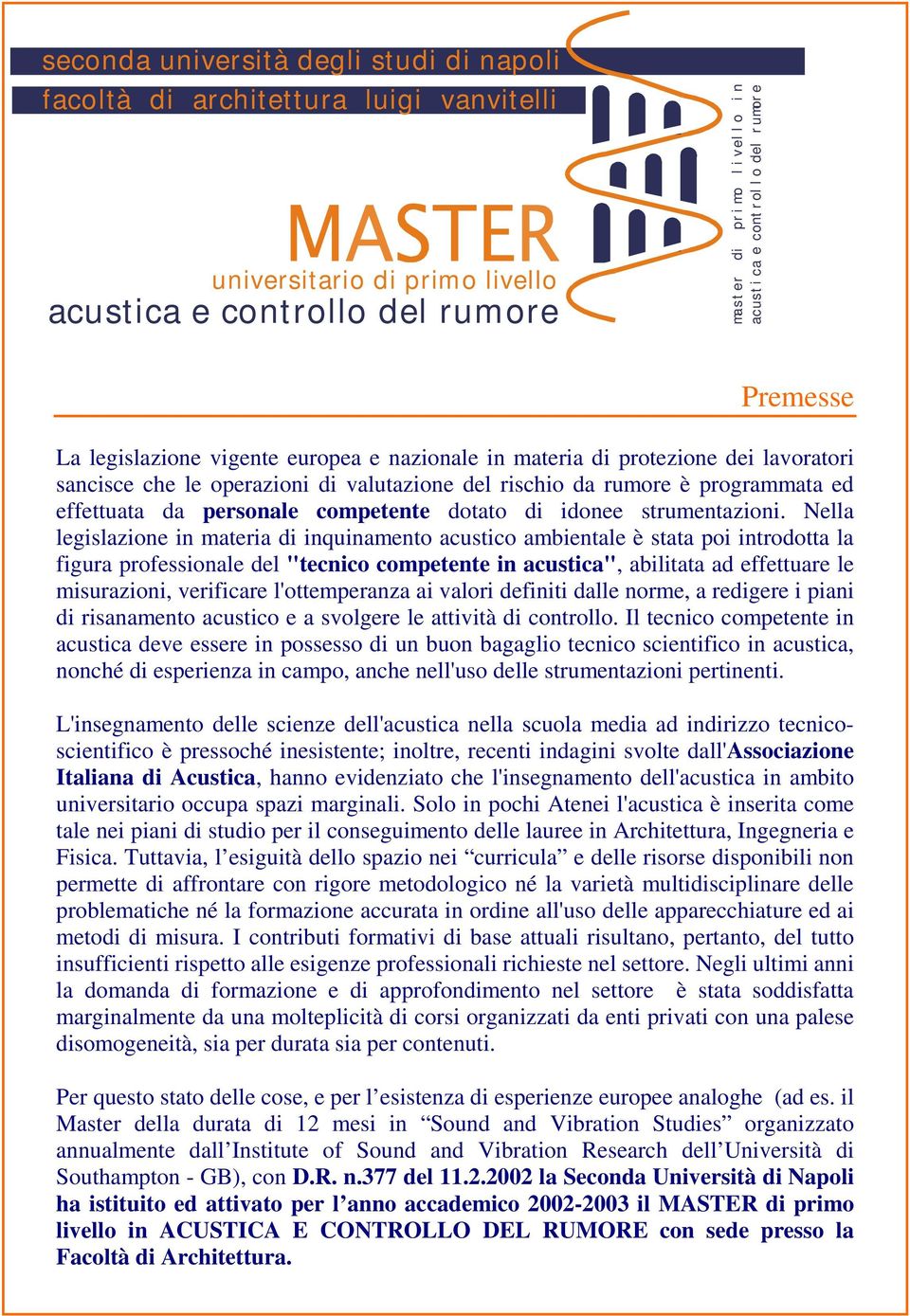 Nella legislazione in materia di inquinamento acustico ambientale è stata poi introdotta la figura professionale del "tecnico competente in acustica", abilitata ad effettuare le misurazioni,