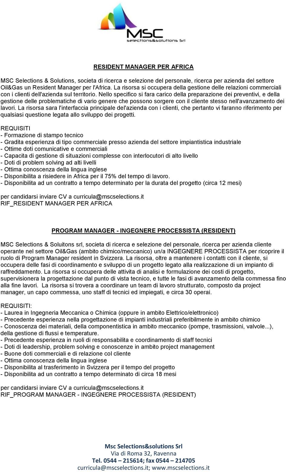 Nello specifico si fara carico della preparazione dei preventivi, e della gestione delle problematiche di vario genere che possono sorgere con il cliente stesso nell'avanzamento dei lavori.