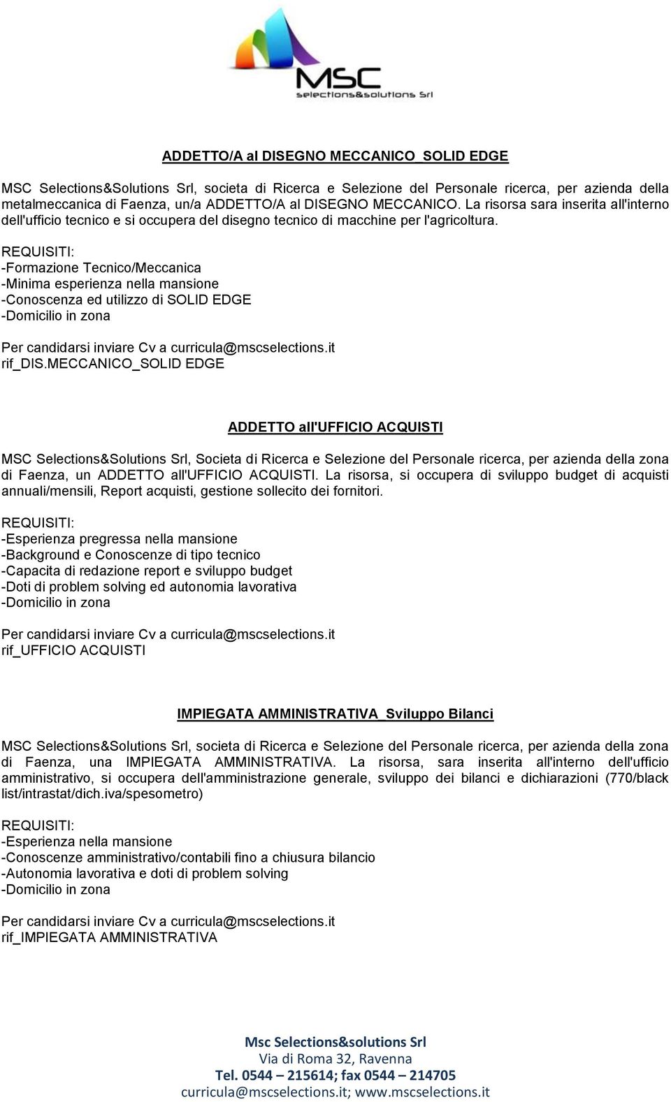 -Formazione Tecnico/Meccanica -Minima esperienza nella mansione -Conoscenza ed utilizzo di SOLID EDGE rif_dis.