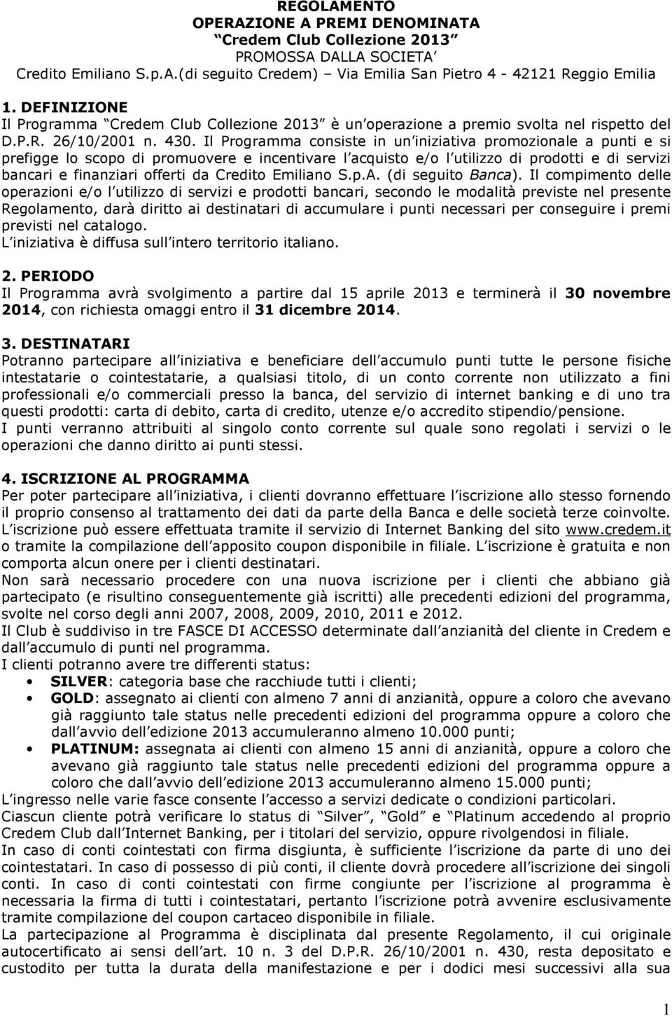 Il Prgramma cnsiste in un iniziativa prmzinale a punti e si prefigge l scp di prmuvere e incentivare l acquist e/ l utilizz di prdtti e di servizi bancari e finanziari fferti da Credit Emilian S.p.A.