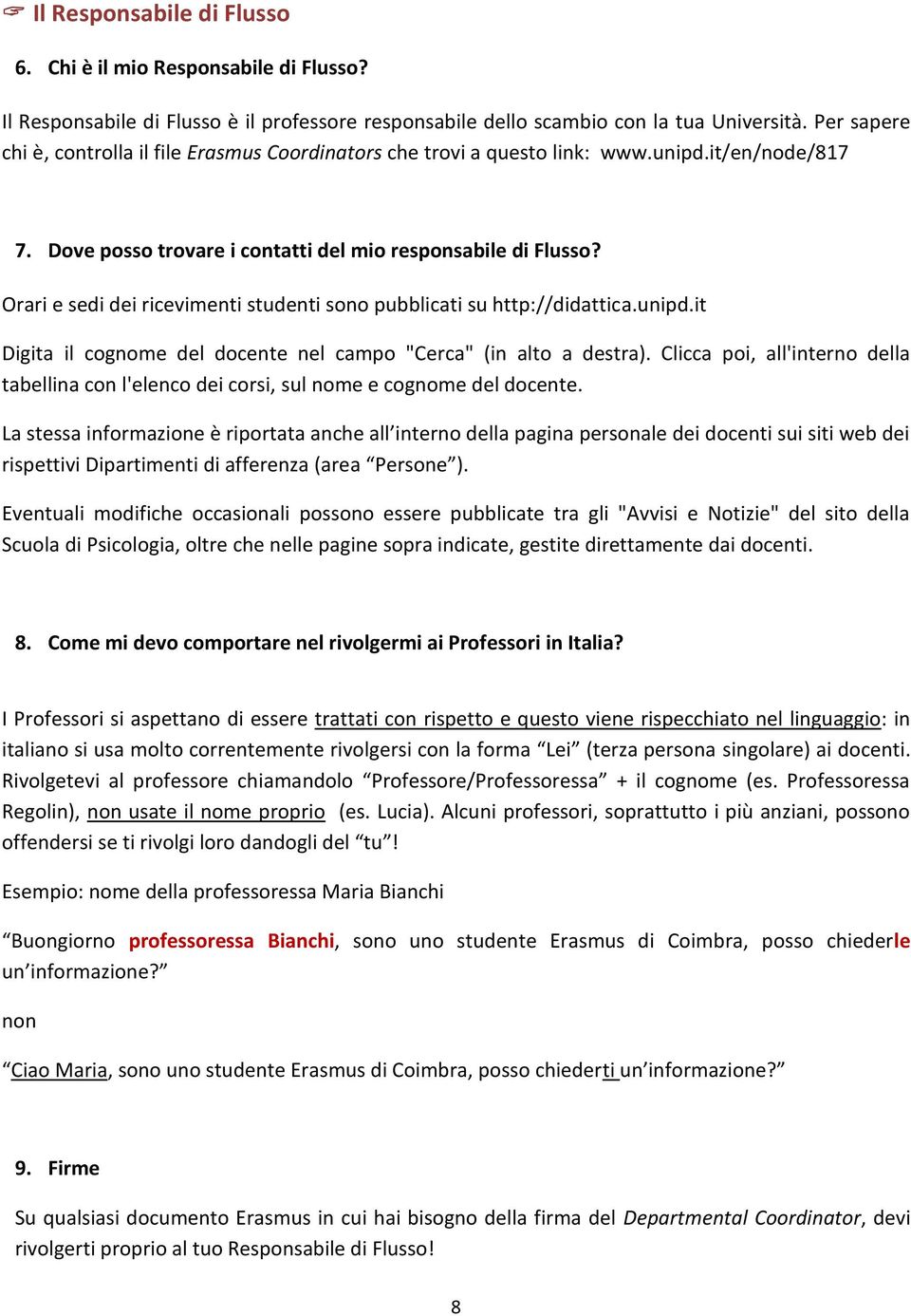 Orari e sedi dei ricevimenti studenti sono pubblicati su http://didattica.unipd.it Digita il cognome del docente nel campo "Cerca" (in alto a destra).