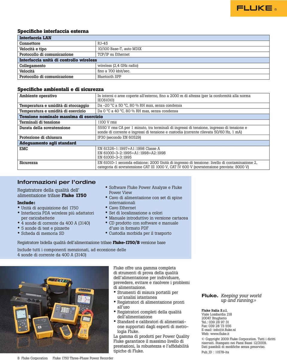 Bluetooth SPP Specifiche ambientali e di sicurezza Ambiente operativo In interni o aree coperte all'esterno, fino a 2000 m di altezza (per la conformità alla norma IEC61010) Temperatura e umidità di