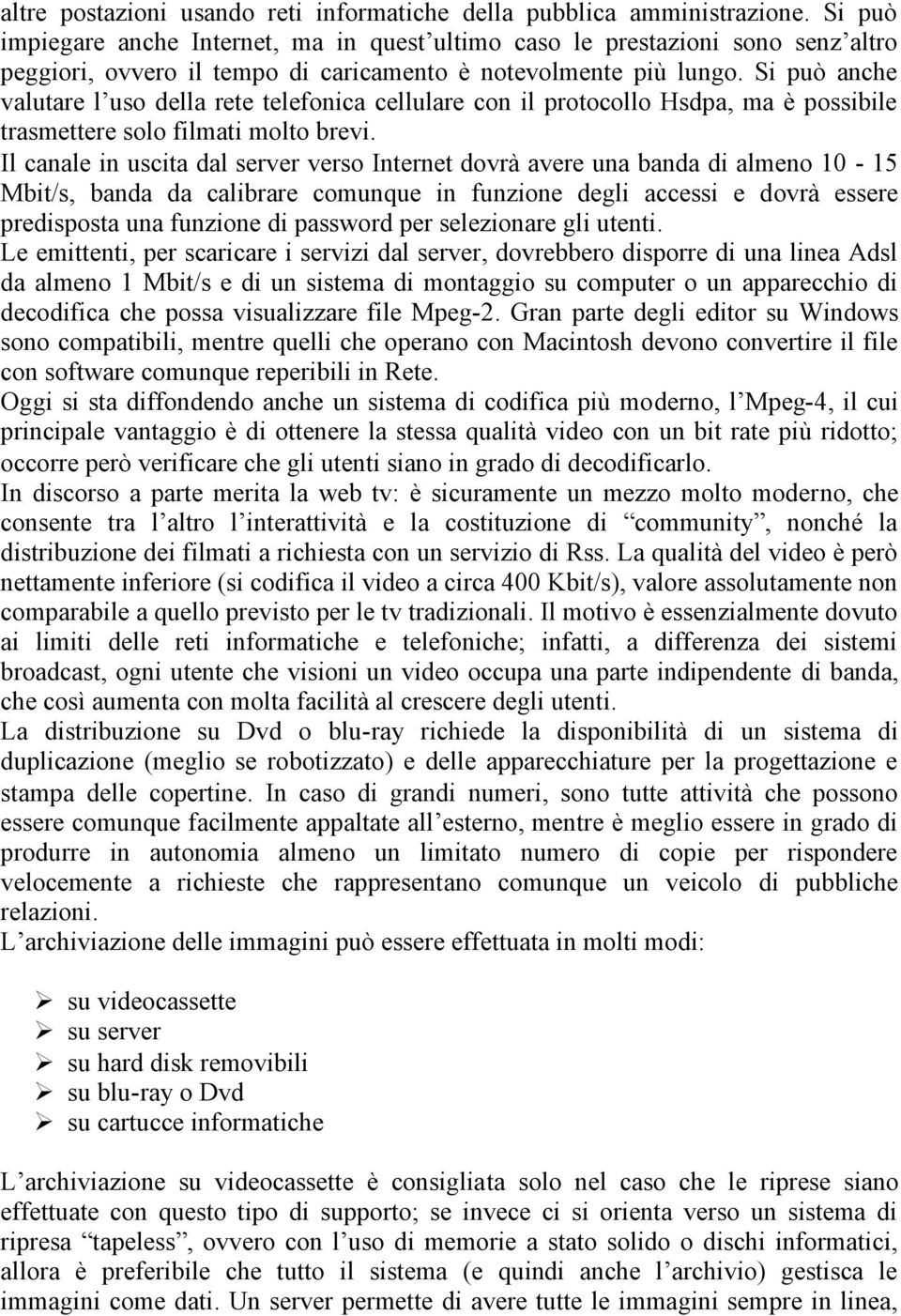 Si può anche valutare l uso della rete telefonica cellulare con il protocollo Hsdpa, ma è possibile trasmettere solo filmati molto brevi.