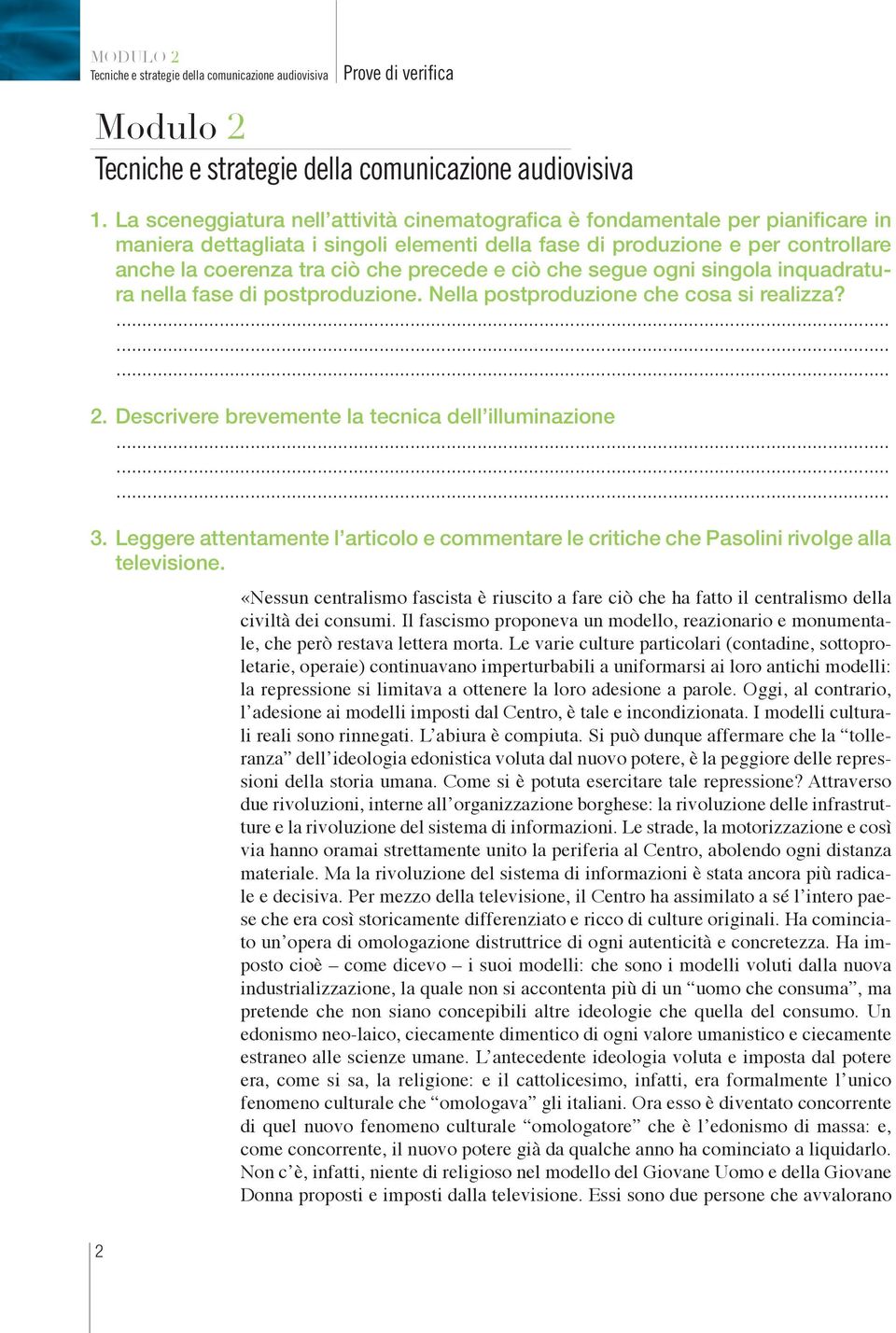 precede e ciò che segue ogni singola inquadratura nella fase di postproduzione. Nella postproduzione che cosa si realizza? 2. Descrivere brevemente la tecnica dell illuminazione 3.