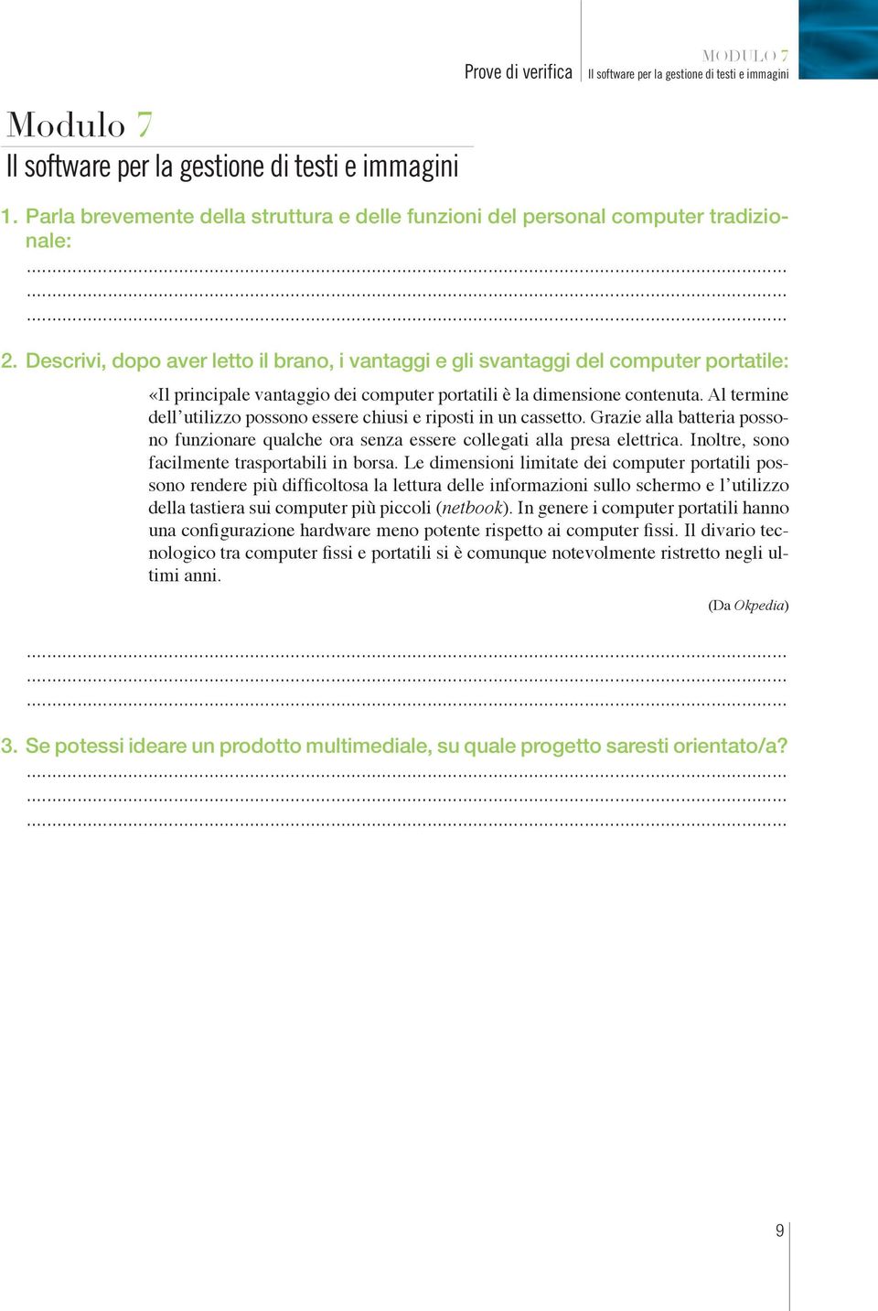 Descrivi, dopo aver letto il brano, i vantaggi e gli svantaggi del computer portatile: «Il principale vantaggio dei computer portatili è la dimensione contenuta.