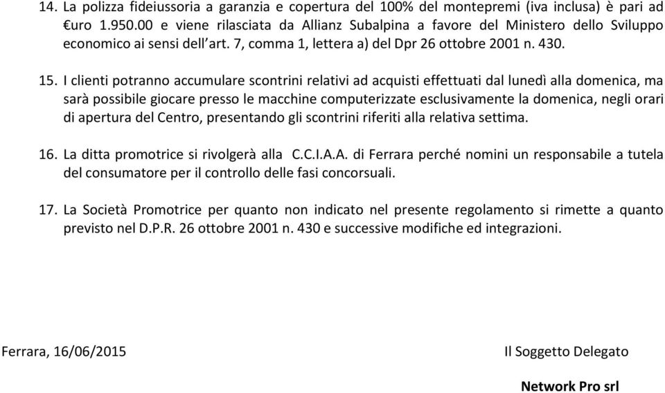 I clienti potranno accumulare scontrini relativi ad acquisti effettuati dal lunedì alla domenica, ma sarà possibile giocare presso le macchine computerizzate esclusivamente la domenica, negli orari