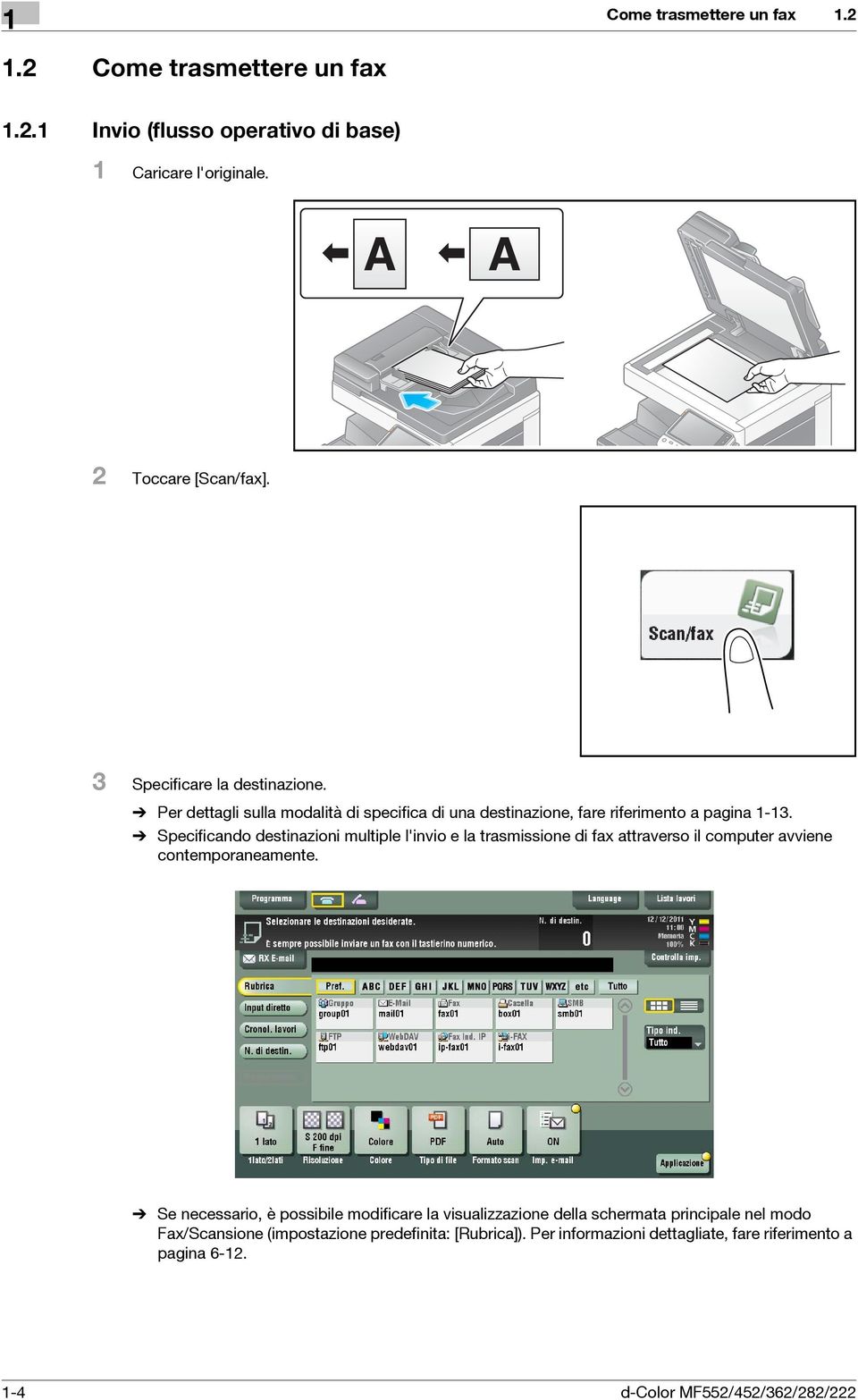 % Specificando destinazioni multiple l'invio e la trasmissione di fax attraverso il computer avviene contemporaneamente.