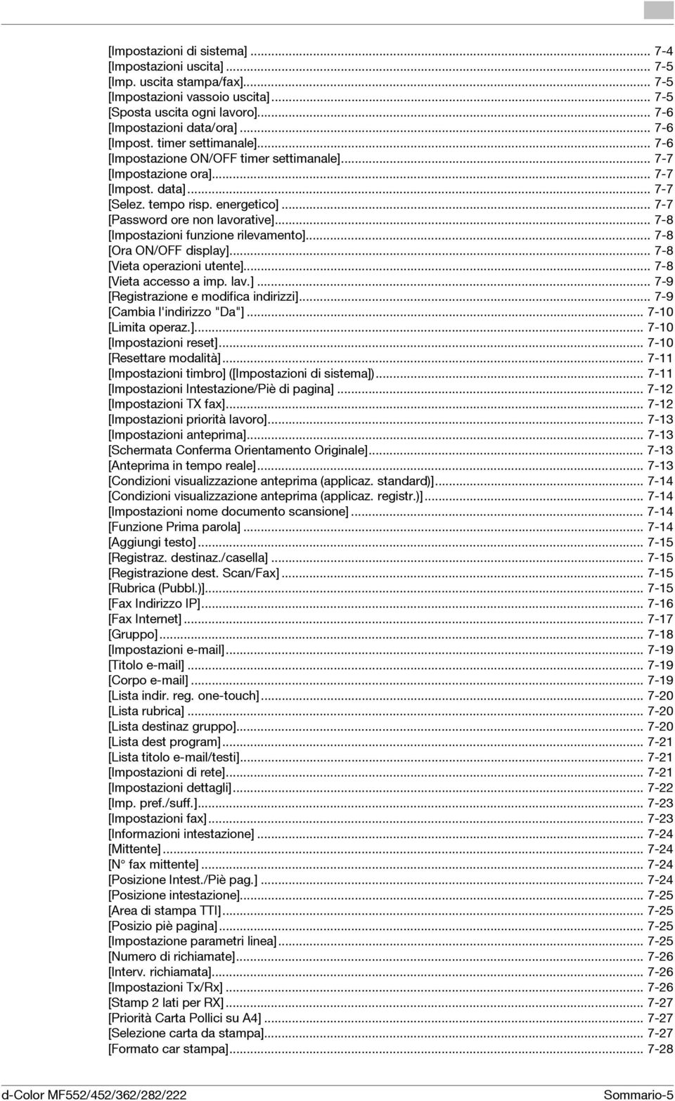 .. 7-8 [Ora ON/OFF display]... 7-8 [Vieta operazioni utente]... 7-8 [Vieta accesso a imp. lav.]... 7-9 [Registrazione e modifica indirizzi]... 7-9 [Cambia l'indirizzo "Da"]... 7-10 [Limita operaz.]... 7-10 [ reset].