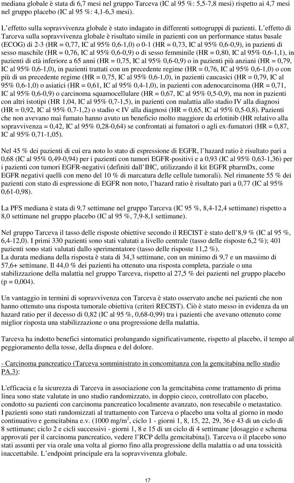 L effetto di Tarceva sulla sopravvivenza globale è risultato simile in pazienti con un performance status basale (ECOG) di 2-3 (HR =,77, IC al 95%,6-1,) o -1 (HR =,73, IC al 95%,6-,9), in pazienti di