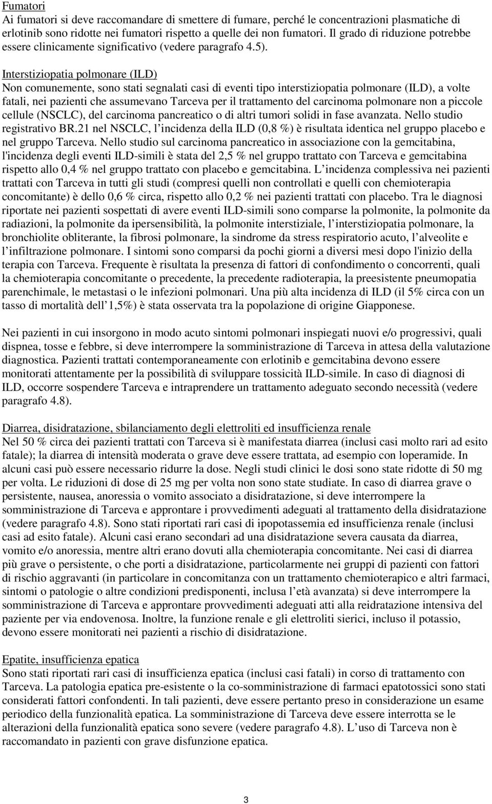 Interstiziopatia polmonare (ILD) Non comunemente, sono stati segnalati casi di eventi tipo interstiziopatia polmonare (ILD), a volte fatali, nei pazienti che assumevano Tarceva per il trattamento del