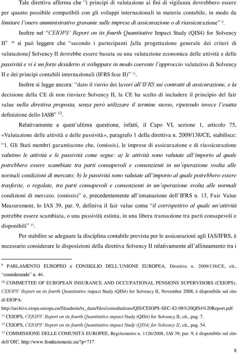 Inoltre nel CEIOPS Report on its fourth Quantitative Impact Study (QIS4) for Solvency II 10 si può leggere che secondo i partecipanti [alla progettazione generale dei criteri di valutazione] Solvency