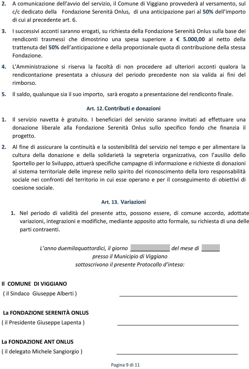 000,00 al netto della trattenuta del 50% dell anticipazione e della proporzionale quota di contribuzione della stessa Fondazione. 4.