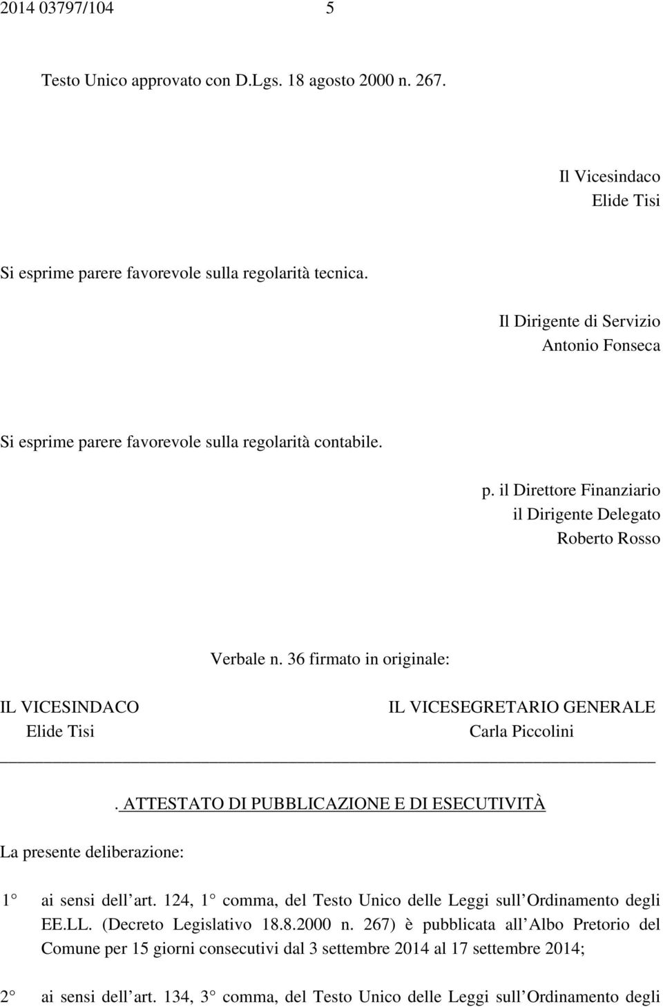 36 firmato in originale: IL VICESINDACO IL VICESEGRETARIO GENERALE Elide Tisi Carla Piccolini. ATTESTATO DI PUBBLICAZIONE E DI ESECUTIVITÀ La presente deliberazione: 1 ai sensi dell art.