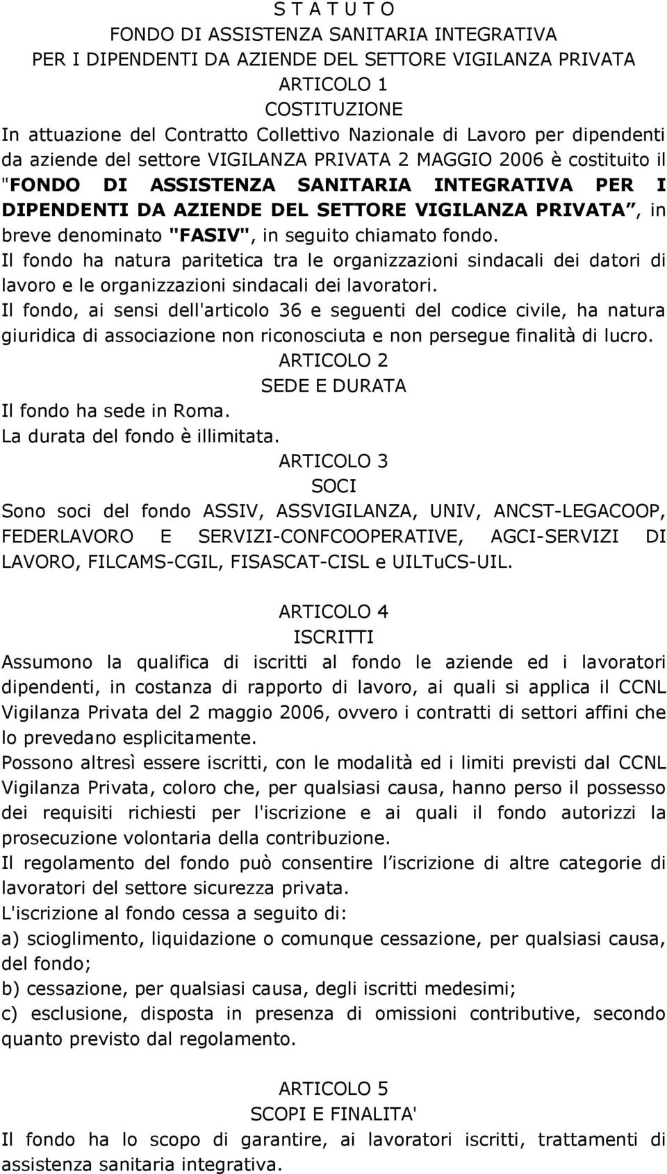 denominato "FASIV", in seguito chiamato fondo. Il fondo ha natura paritetica tra le organizzazioni sindacali dei datori di lavoro e le organizzazioni sindacali dei lavoratori.