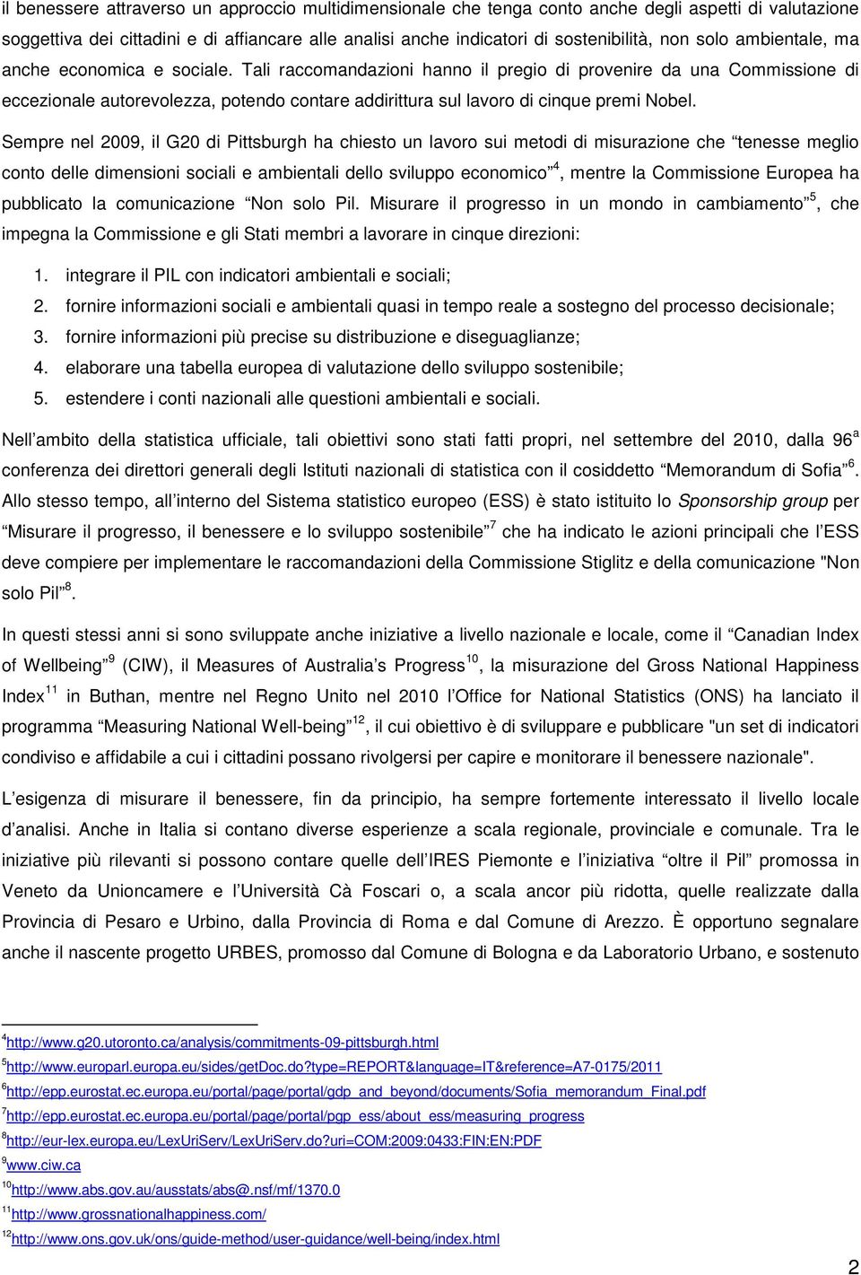 Sempre nel 2009, il G20 di Pittsburgh ha chiest un lavr sui metdi di misurazine che tenesse megli cnt delle dimensini sciali e ambientali dell svilupp ecnmic 4, mentre la Cmmissine Eurpea ha