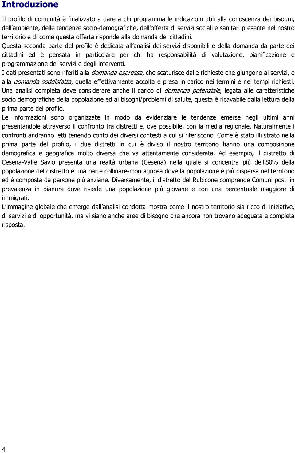 Questa seconda parte del profilo è dedicata all analisi dei servizi disponibili e della domanda da parte dei cittadini ed è pensata in particolare per chi ha responsabilità di valutazione,