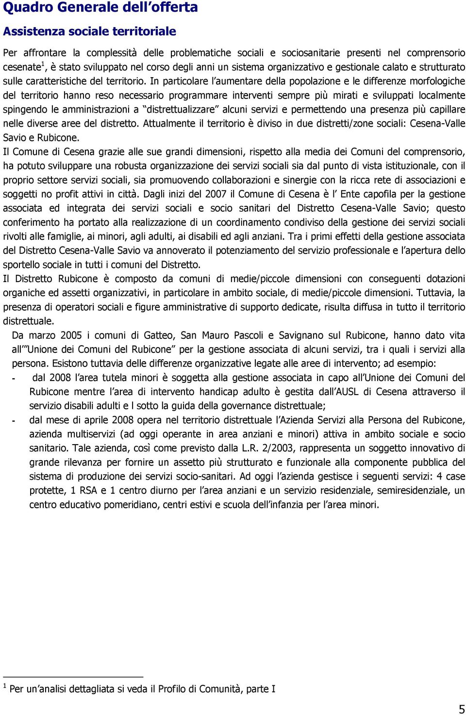 In particolare l aumentare della popolazione e le differenze morfologiche del territorio hanno reso necessario programmare interventi sempre più mirati e sviluppati localmente spingendo le