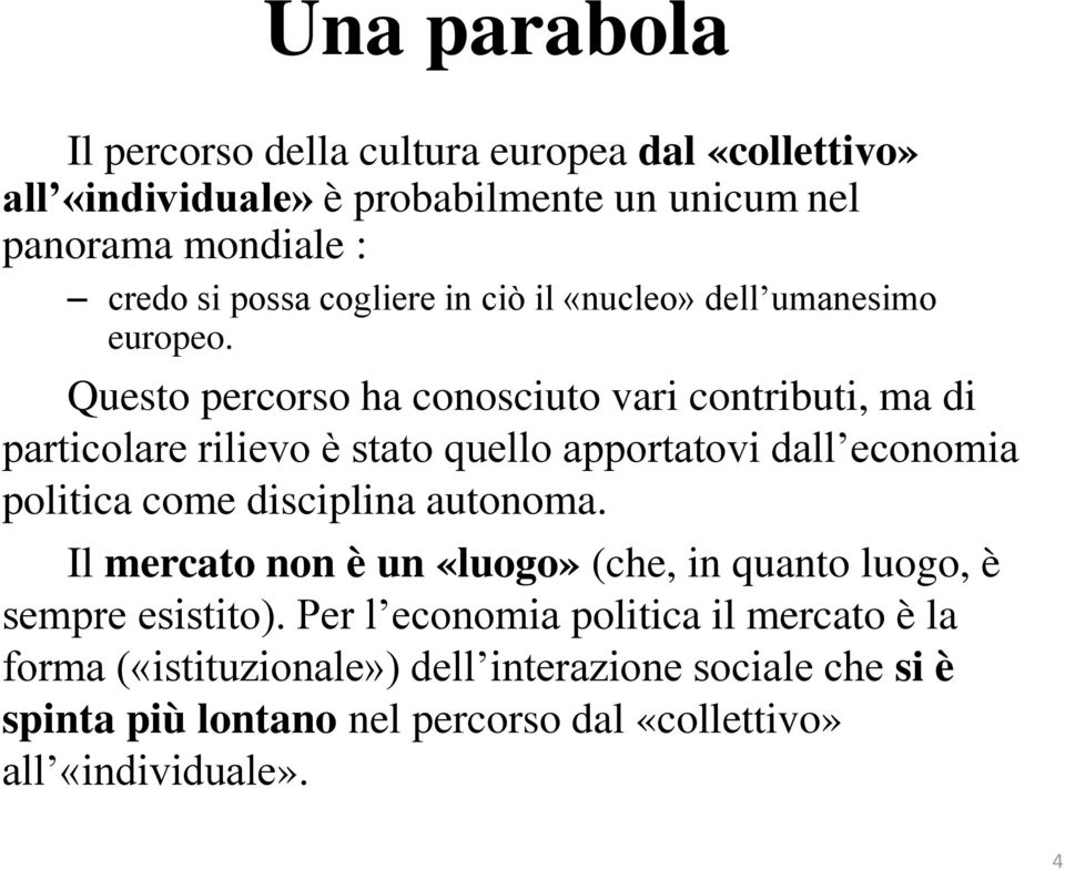 Questo percorso ha conosciuto vari contributi, ma di particolare rilievo è stato quello apportatovi dall economia politica come disciplina