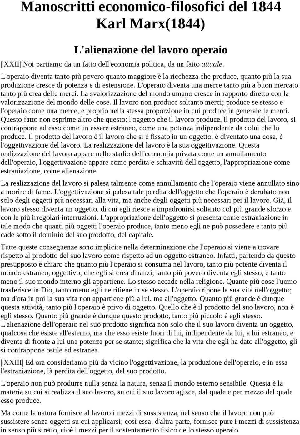 L'operaio diventa una merce tanto più a buon mercato tanto più crea delle merci. La svalorizzazione del mondo umano cresce in rapporto diretto con la valorizzazione del mondo delle cose.