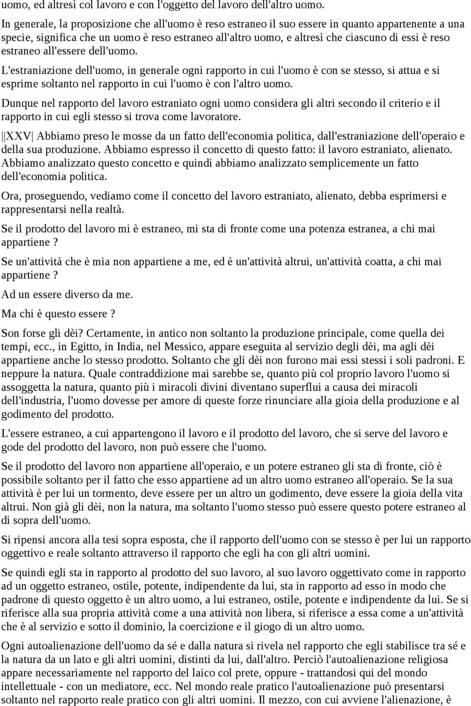 reso estraneo all'essere dell'uomo. L'estraniazione dell'uomo, in generale ogni rapporto in cui l'uomo è con se stesso, si attua e si esprime soltanto nel rapporto in cui l'uomo è con l'altro uomo.