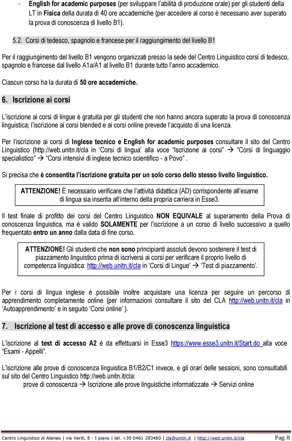 Corsi di tedesco, spagnolo e francese per il raggiungimento del livello B1 Per il raggiungimento del livello B1 vengono organizzati presso la sede del Centro Linguistico corsi di tedesco, spagnolo e