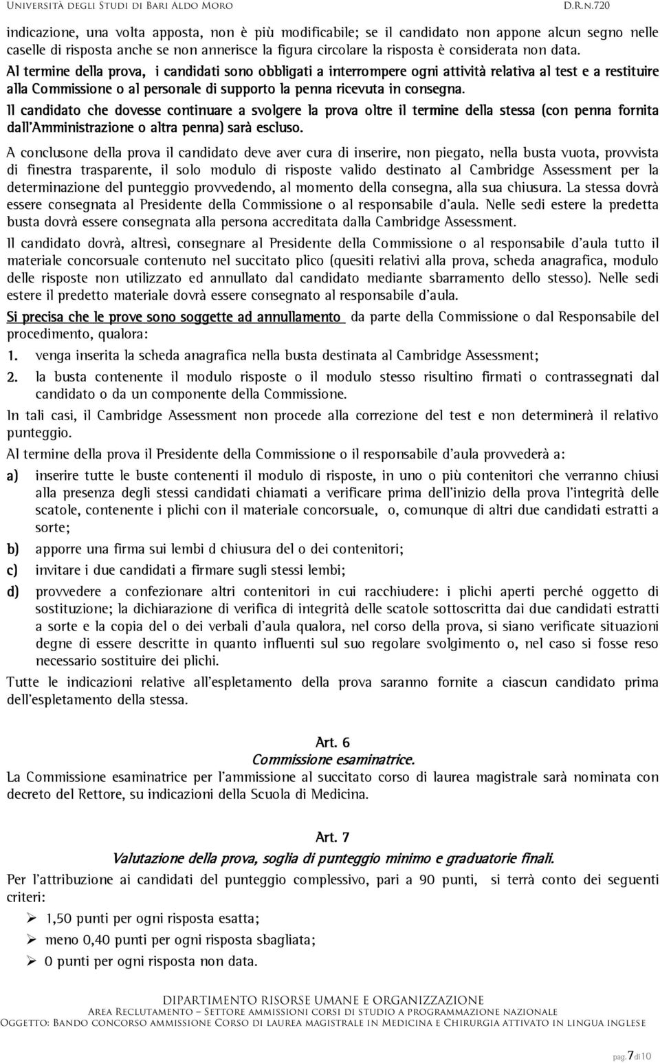 Il candidato che dovesse continuare a svolgere la prova oltre il termine della stessa (con penna fornita dall Amministrazione o altra penna) sarà escluso.