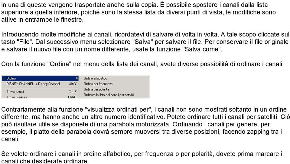 Introducendo molte modifiche ai canali, ricordatevi di salvare di volta in volta. A tale scopo cliccate sul tasto "File". Dal successivo menu selezionare "Salva" per salvare il file.